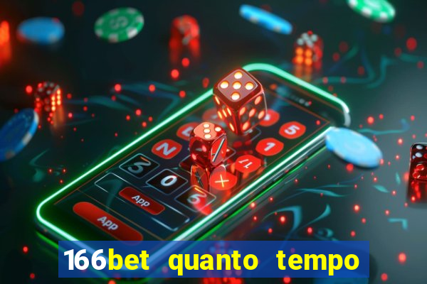 166bet quanto tempo demora para cair na conta